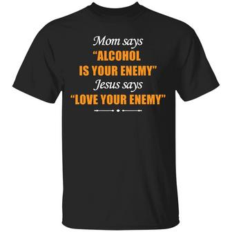 Mom Says Alcohol Is Your Enemy Jesus Says Love Your Enemy Funny Joke Christian Graphic Design Printed Casual Daily Basic Unisex T-Shirt - Thegiftio UK