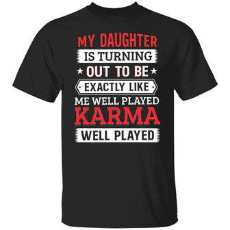 My Daughter Is Turning Out To Be Exactly Like Me Well Played Karma Graphic Design Printed Casual Daily Basic Unisex T-Shirt - Thegiftio UK