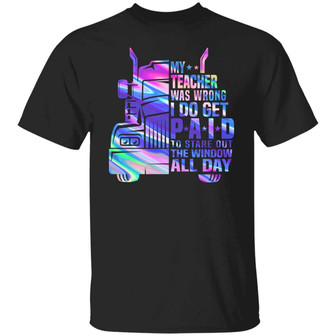 My Teacher Was Wrong I Do Get Paid To Stare Out The Window All Day Graphic Design Printed Casual Daily Basic Unisex T-Shirt - Thegiftio UK
