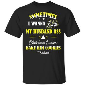 Sometimes I Wanna Kick My Husband Ass Other Times I Wanna Bake Him Cookies # Balance Wife Husband Graphic Design Printed Casual Daily Basic Unisex T-Shirt - Thegiftio UK