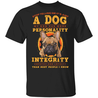 Stop Telling Me It’S Just A Dog My Dog Has More Personality Than Most People I Know French Graphic Design Printed Casual Daily Basic Unisex T-Shirt - Thegiftio UK
