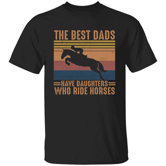 The Best Dads Have Daughters Who Ride Horses Graphic Design Printed Casual Daily Basic Unisex T-Shirt - Thegiftio UK
