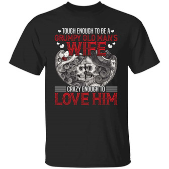 Tough Enough To Be A Grumpy Old Man’S Wife Crazy Enough To Love Him Graphic Design Printed Casual Daily Basic Unisex T-Shirt - Thegiftio UK