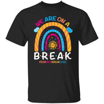 We Are On A Break Summer Break 2021 Rainbow Funny Teacher Graphic Design Printed Casual Daily Basic Unisex T-Shirt - Thegiftio UK
