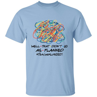 Well That Didn’T Go As Planned Teacher Life 2021 Graphic Design Printed Casual Daily Basic Unisex T-Shirt - Thegiftio UK