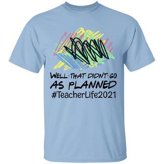 Well That Didn’T Go As Planned Teacher Life 2021 Graphic Design Printed Casual Daily Basic Unisex T-Shirt - Thegiftio UK