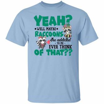 Yeah Well Maybe Raccoons Are Addicted To Me Ever Think Of That Graphic Design Printed Casual Daily Basic Unisex T-Shirt - Thegiftio UK