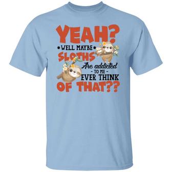 Yeah Well Maybe Sloths Are Addicted To Me Ever Think Of That Graphic Design Printed Casual Daily Basic Unisex T-Shirt - Thegiftio UK
