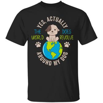 Yes Actually The World Does Revolve Around My Dog Funny Dog Lovers Graphic Design Printed Casual Daily Basic Unisex T-Shirt - Thegiftio UK