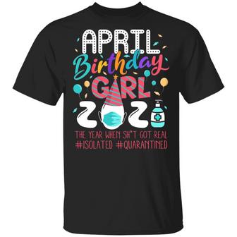 April Birthday Girl 2021 The Year When Shit Got Real Isolated Quarantined Graphic Design Printed Casual Daily Basic Unisex T-Shirt - Thegiftio UK