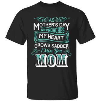 As Mother’S Day Approaches My Heart Grows Sadder I Miss You Mom Graphic Design Printed Casual Daily Basic Unisex T-Shirt - Thegiftio UK