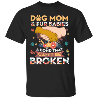 Dog Mom And Fur Babies A Bond That Can’T Be Broken Graphic Design Printed Casual Daily Basic Unisex T-Shirt - Thegiftio UK