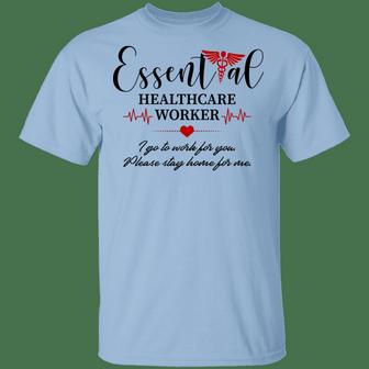 Essential Healthcare Worker I Go To Work For You Please Stay Home For Me Graphic Design Printed Casual Daily Basic Unisex T-Shirt - Thegiftio UK
