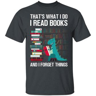 Funny That’S What I Do Read Books And I Forget Things Graphic Design Printed Casual Daily Basic Unisex T-Shirt - Thegiftio UK