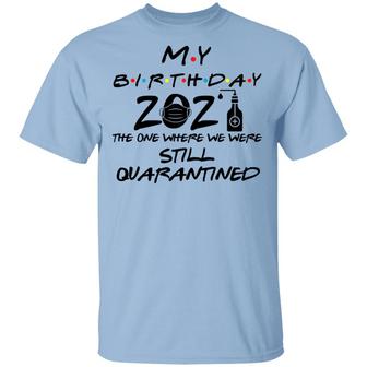 Happy Birthday 2021 The One Where We Were Still Quarantined Graphic Design Printed Casual Daily Basic Unisex T-Shirt - Thegiftio UK