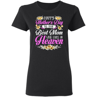 Happy Mother’S Day To The Best Mom Who Lives In Heaven Ladies Graphic Design Printed Casual Daily Basic Women T-shirt - Thegiftio UK