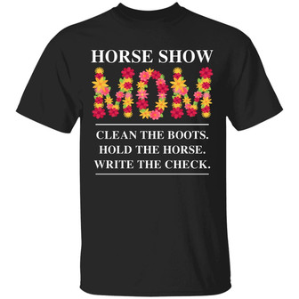 Horse Show Mom Clean The Boots Hold The Horse Write The Check Graphic Design Printed Casual Daily Basic Unisex T-Shirt - Thegiftio UK