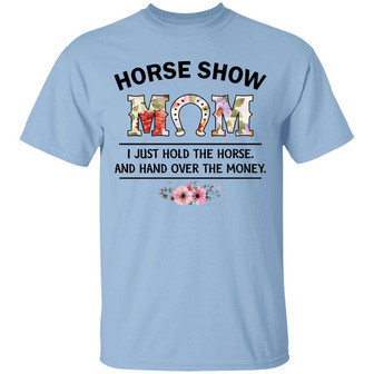 Horse Show Mom I Just Hold The Horse And Hand Over The Money Graphic Design Printed Casual Daily Basic Unisex T-Shirt - Thegiftio UK