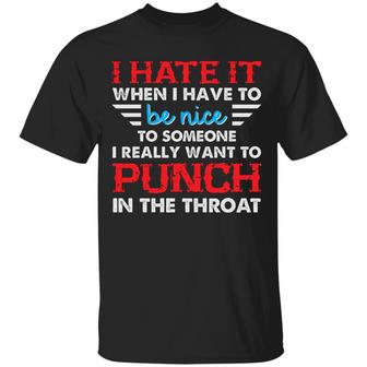 I Hate It When I Have To Be Nice To Someone I Really Want To Punch In The Graphic Design Printed Casual Daily Basic Unisex T-Shirt - Thegiftio UK
