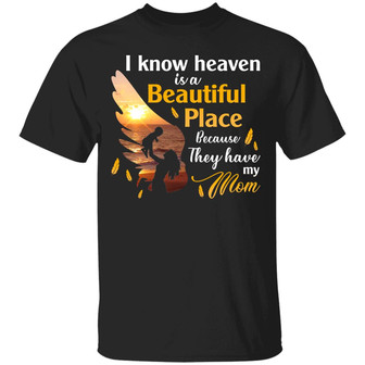 I Know Heaven Is A Beautiful Place Because They Have My Mom Graphic Design Printed Casual Daily Basic Unisex T-Shirt - Thegiftio UK