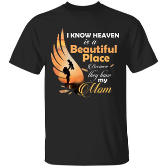 I Know Heaven Is A Beautiful Place Because They Have My Mom Sympathy Gifts Graphic Design Printed Casual Daily Basic Unisex T-Shirt - Thegiftio UK