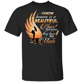 I Know Heaven Is A Beautiful Place Because They Have My Mom Wings T Graphic Design Printed Casual Daily Basic Unisex T-Shirt - Thegiftio UK