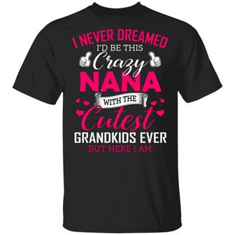 I Never Dreamed I’D Be This Crazy Nana With The Cutest Grandkids Ever But Here I Am Graphic Design Printed Casual Daily Basic Unisex T-Shirt - Thegiftio UK