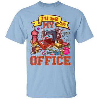 I’Ll Be In My Office Funny Sewing Graphic Design Printed Casual Daily Basic Unisex T-Shirt - Thegiftio UK