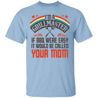 I’M A Grillmaster If Bbq Were Easy It Would Be Called Your Mom Graphic Design Printed Casual Daily Basic Unisex T-Shirt - Thegiftio UK