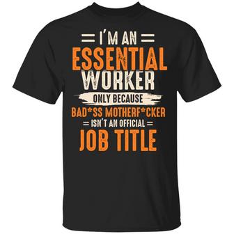 I’M An Essential Worker Only Because Badass Mother Fcker Isn’T An Official Job Title Graphic Design Printed Casual Daily Basic Unisex T-Shirt - Thegiftio UK