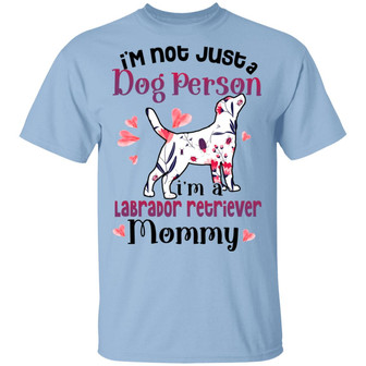 I’M Not Just A Dog Person I’M A Labrador Retriever Mommy Graphic Design Printed Casual Daily Basic Unisex T-Shirt - Thegiftio UK