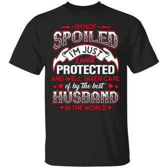 I’M Not Spoiled I’M Just Loved Protected And Well Taken Care Of By The Best Husband In The Graphic Design Printed Casual Daily Basic Unisex T-Shirt - Thegiftio UK