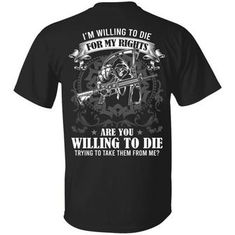 I’M Willing To Die For My Rights Are You Willing To Die Trying To Take Them From Me Graphic Design Printed Casual Daily Basic Unisex T-Shirt - Thegiftio UK