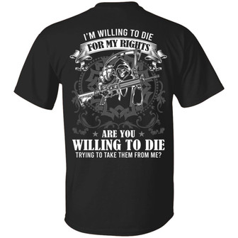 I’M Willing To Die For My Rights Are You Willing To Die Trying To Take Them From Me Graphic Design Printed Casual Daily Basic Unisex T-Shirt - Thegiftio