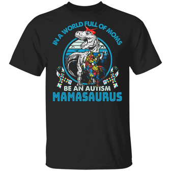 In A World Full Of Moms Be An Autism Mamasaurus Graphic Design Printed Casual Daily Basic Unisex T-Shirt - Thegiftio UK