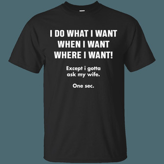 Keyvic I Do What I Want When I Want Where I Want Except I Gotta Ask My Wife Graphic Design Printed Casual Daily Basic Unisex T-Shirt - Thegiftio UK