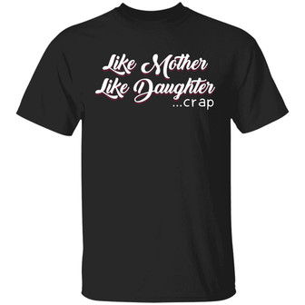 Like Mother Like Daughter Crap Graphic Design Printed Casual Daily Basic Unisex T-Shirt - Thegiftio UK