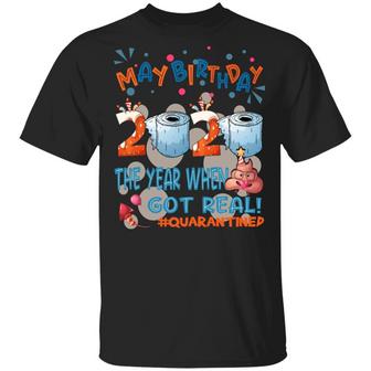 May Birthday 2020 The Year When Shit Got Real Quarantined Graphic Design Printed Casual Daily Basic Unisex T-Shirt - Thegiftio UK