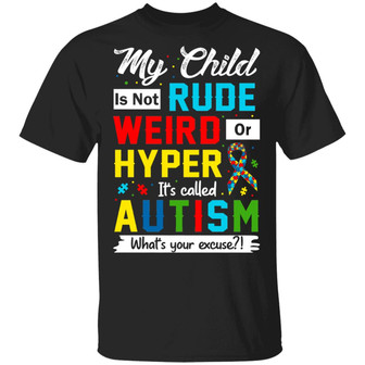 My Child Is Not Rude Weird Or Hyper It’S Called Autism What’S Your Excuse Funny Proud Autism Mom Graphic Design Printed Casual Daily Basic Unisex T-Shirt - Thegiftio UK
