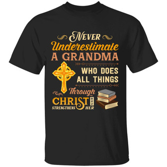 Never Underestimate A Grandma Who Does All Things Through Christ Who Strengthens Her T Graphic Design Printed Casual Daily Basic Unisex T-Shirt - Thegiftio UK