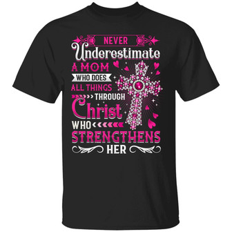 Never Underestimate A Mom Who Does All Things Through Christ Who Strengthens Her Graphic Design Printed Casual Daily Basic Unisex T-Shirt - Thegiftio UK