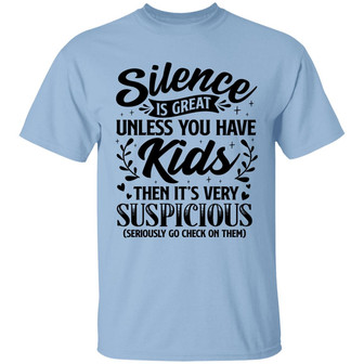 Silence Is Great Unless You Have Kids Then It’S Very Suspicious Seriously Go Check On Them Funny Mom Graphic Design Printed Casual Daily Basic Unisex T-Shirt - Thegiftio UK