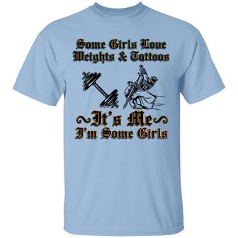 Some Girls Love Weights And Tattoos It’S Me I’M Some Girls Graphic Design Printed Casual Daily Basic Unisex T-Shirt - Thegiftio UK
