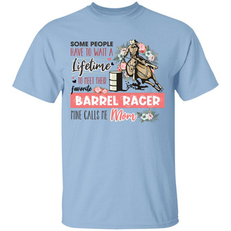 Some People Have To Wait A Lifetime To Meet Their Favorite Barrel Racer Mine Calls Me Mom Graphic Design Printed Casual Daily Basic Unisex T-Shirt - Thegiftio UK