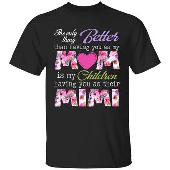 The Only Thing Better Than Having You As My Mom Is My Children Having You As Their Mimi Graphic Design Printed Casual Daily Basic Unisex T-Shirt - Thegiftio UK