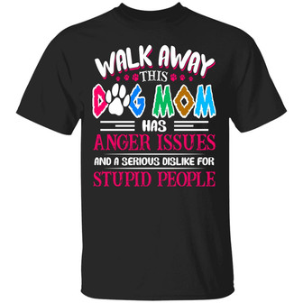 Walk Away This Dog Mom Has Anger Issues And Serious Dislike For Stupid People Graphic Design Printed Casual Daily Basic Unisex T-Shirt - Thegiftio UK