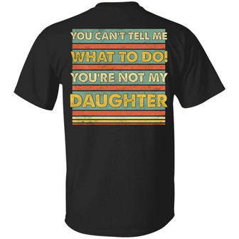 You Can’T Tell Me What To Do You’Re Not My Daughter Funny Dad Print On Back Only Graphic Design Printed Casual Daily Basic Unisex T-Shirt - Thegiftio UK