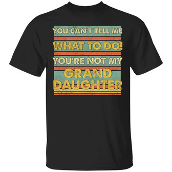 You Can’T Tell Me What To Do You’Re Not My Granddaughter Funny Grandpa Graphic Design Printed Casual Daily Basic Unisex T-Shirt - Thegiftio UK