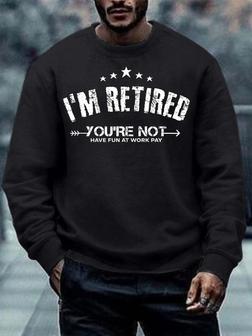 Men I'm Retired You're Not Text Letters Casual Sweatshirt - Seseable