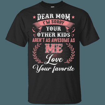 Dear Mom I’M Sorry Your Other Kids Aren’T As Awesome As Me Love Your Favorite Graphic Design Printed Casual Daily Basic Unisex T-Shirt - Thegiftio UK